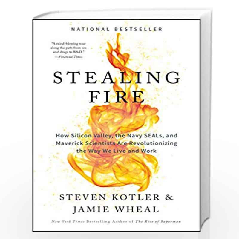 Stealing Fire How Silicon Valley The Navy Seals And Maverick Scientists Are Revolutionizing The Way We Live And Work By Steven Kotler Buy Online Stealing Fire How Silicon Valley The Navy Seals And