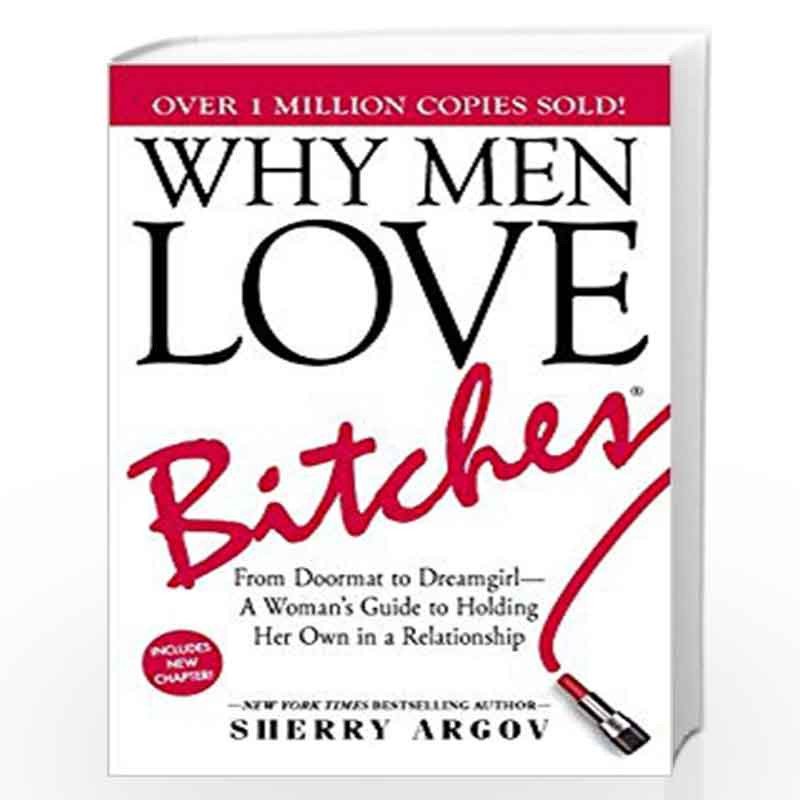 Why Men Love Bitches From Doormat To Dreamgirl A Woman S Guide To Holding Her Own In A Relationship By Sherry Argov Buy Online Why Men Love Bitches