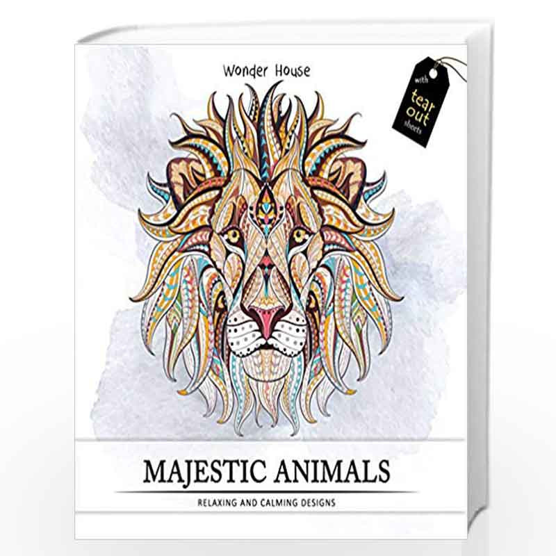 Download Majestic Animals Colouring Books For Adults With Tear Out Sheets Adult Colouring Book By Wonder House Books Editorial Buy Online Majestic Animals Colouring Books For Adults With Tear Out Sheets Adult Colouring Book