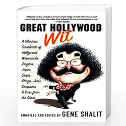 Great Hollywood Wit: A Glorious Cavalcade of Hollywood Wisecracks, Zingers, Japes, Quips, Slings, Jests, Snappers, & Sass from t