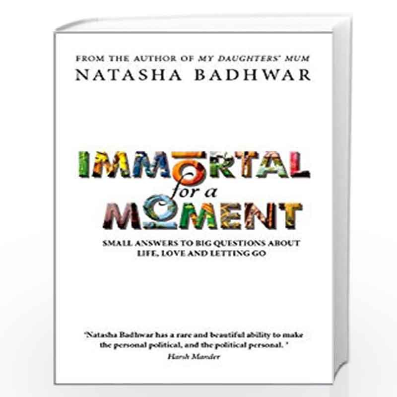 Immortal For A Moment Small Answers To Big Questions About Life Love And Letting Go By Natasha Badhwar Buy Online Immortal For A Moment Small Answers To Big Questions About Life