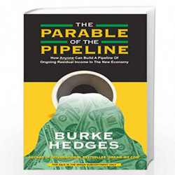 The Parable Of The Pipeline How Anyone Can Build A Pipeline Of Ongoing Residual Income In The New Economy By Burke Hedges