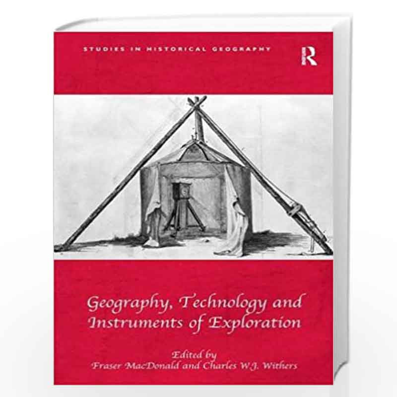 Geography, Technology and Instruments of Exploration (Studies in Historical Geography) by Fraser MacDonald
