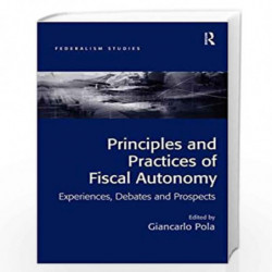 Principles and Practices of Fiscal Autonomy: Experiences, Debates and Prospects (Federalism Studies) by Giancarlo Pola