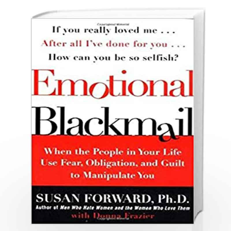 Emotional Blackmail: When the People in Your Life Use Fear, Obligation, and Guilt to Manipulate You by Susan Forward Book-978006