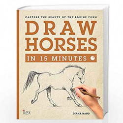 Draw Horses in 15 Minutes: The Super-Fast Drawing Technique Anyone Can Learn (Draw in 15 Minutes) by Hand, Diana Book-9781781572