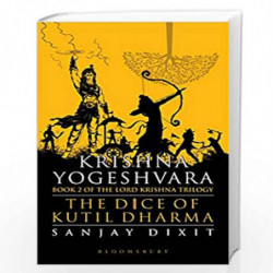 Krishna Yogeshvara: The Dice of Kutil Dharma - Book 2 of Krishna Trilogy by Sanjay Dixit Book-9789388414661