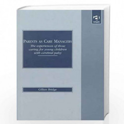 Parents as Care Managers: The Experiences of Those Caring for Young Children with Cerebral Palsy by Gillian Bridge Book-97818401