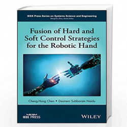 Fusion of Hard and Soft Control Strategies for the Robotic Hand (IEEE Press Series on Systems Science and Engineering) by Cheng-