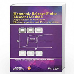 Harmonic Balance Finite Element Method: Applications in Nonlinear Electromagnetics and Power Systems (Wiley - IEEE) by Junwei Lu