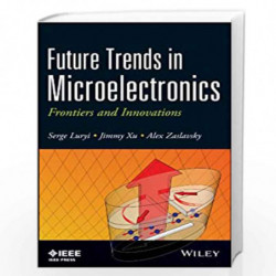 Future Trends in Microelectronics: Frontiers and Innovations (Wiley - IEEE) by Serge Luryi