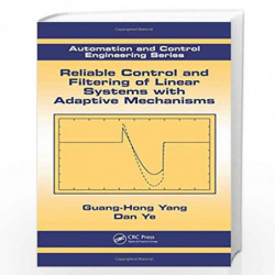 Reliable Control and Filtering of Linear Systems with Adaptive Mechanisms: 40 (Automation and Control Engineering) by Guang-Hong