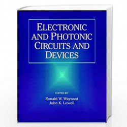 Electronic and Photonic Circuits and Devices (IEEE Press Series on Microelectronic Systems) by Ronald W. Waynant