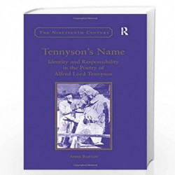 Tennyson's Name: Identity and Responsibility in the Poetry of Alfred Lord Tennyson (The Nineteenth Century Series) by Anna Barto