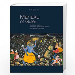 Manaku of Guler: The Life and Work of Another Great Indian Painter from a Small Hill State by Goswamy