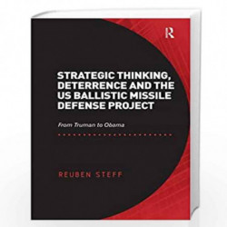 Strategic Thinking, Deterrence and the US Ballistic Missile Defense Project: From Truman to Obama by Reuben Steff Book-978140946