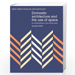 Domestic Architecture and the Use of Space: An Interdisciplinary Cross-Cultural Study (New Directions in Archaeology) by Kent Bo