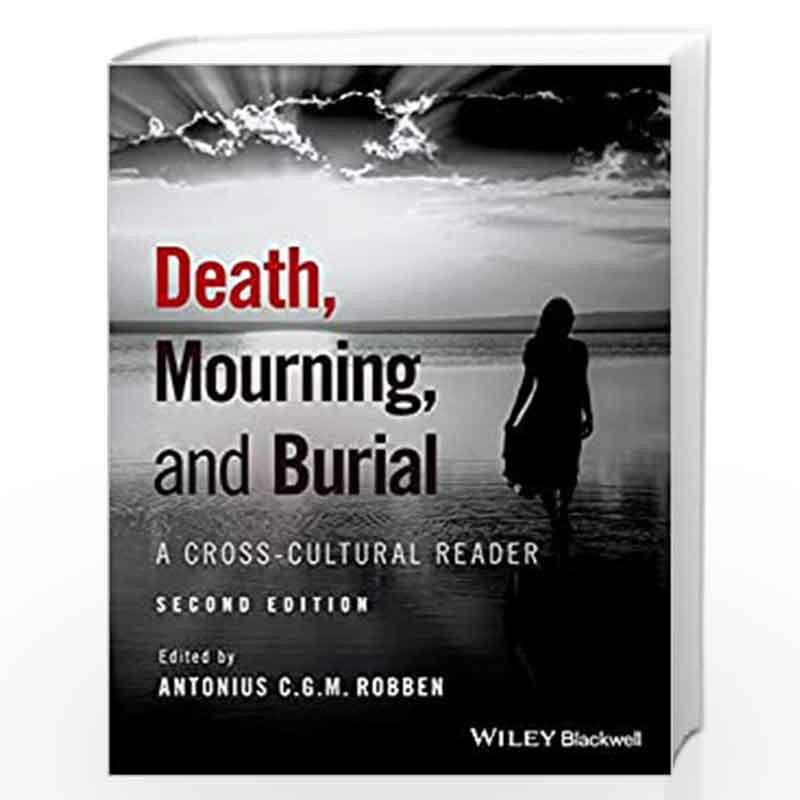 Death, Mourning, and Burial: A Cross-Cultural Reader by Antonius C.G.M. Robben-Buy Online Death 