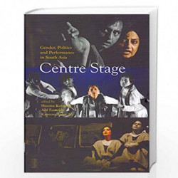Centre Stage : Gender, Politics and Performance in South Asia by Sheema Kermani