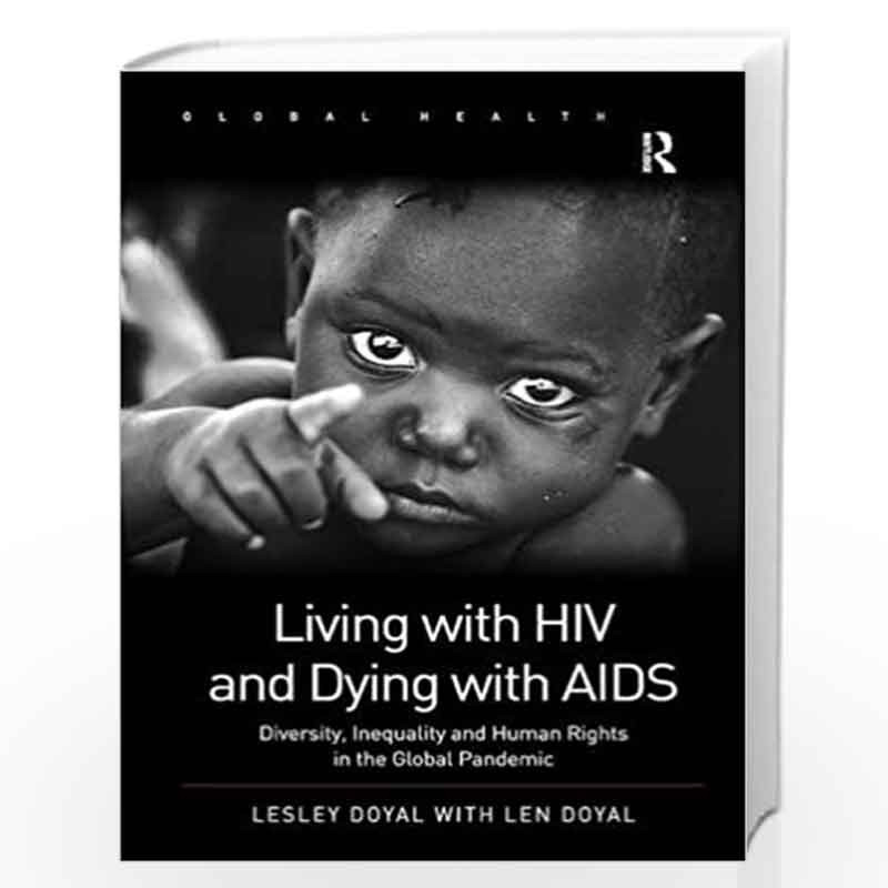 Living with HIV and Dying with AIDS: Diversity, Inequality and Human Rights in the Global Pandemic (Routledge Global Health Seri