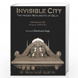 Invisible City: The Hidden Monuments of Delhi by Jalil