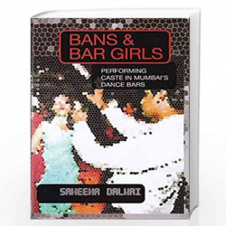 Bans & Bar Girls : Performing Caste In Mumbai's Dance Bars by Sameena Dalwai Book-9789385606243