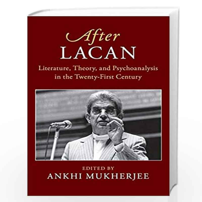 After Lacan: Literature, Theory and Psychoanalysis in the Twenty-First Century (After Series) by Ankhi Mukherjee Book-9781108466