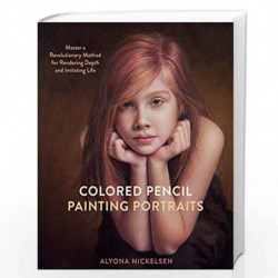 Colored Pencil Painting Portraits: Master a Revolutionary Method for Rendering Depth and Imitating Life by Alyona Nickelsen Book