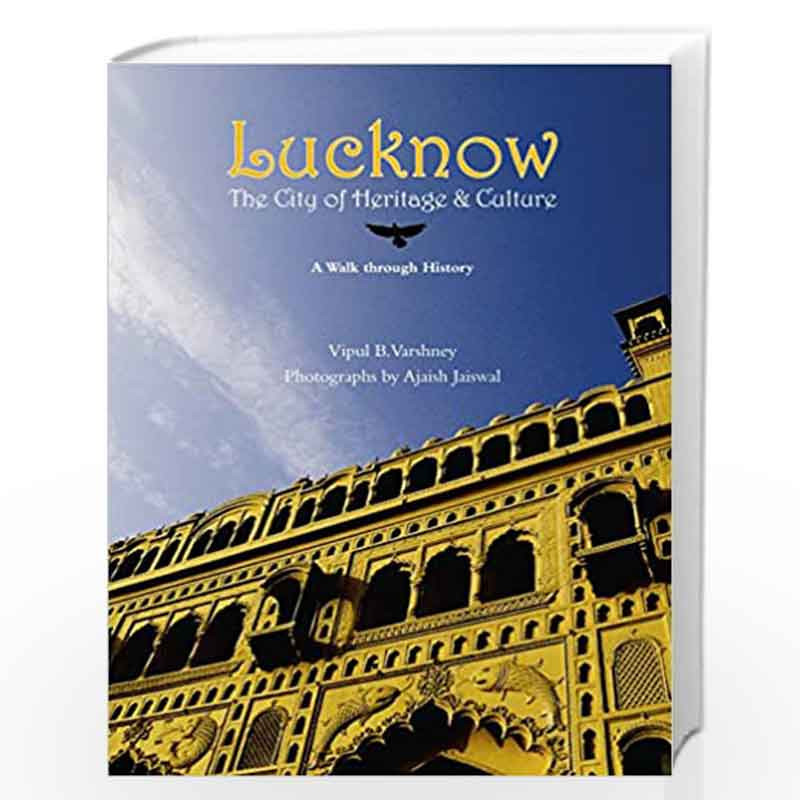 Lucknow: The City of Heritage & Culture - A Walk Through History by Ajaish  Jaiswal Vipul B. Varshney-Buy Online Lucknow: The City of Heritage & 
