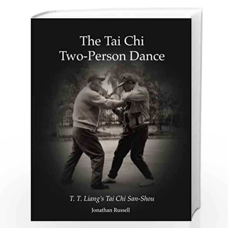 The Tai Chi Two-Person Dance: T. T. Liang's Tai Chi San-Shou by Russell, Jonathan L. Book-9780982847114