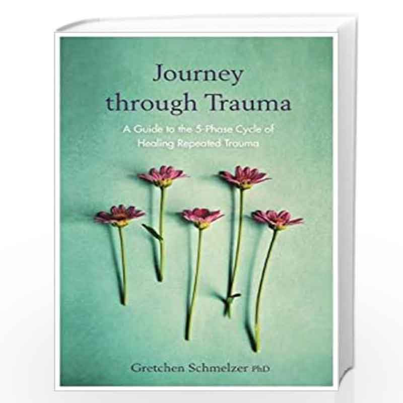 Journey through Trauma: A Guide to the 5-Phase Cycle of Healing Repeated Trauma by Schmelzer, Gretchen Book-9781788171021