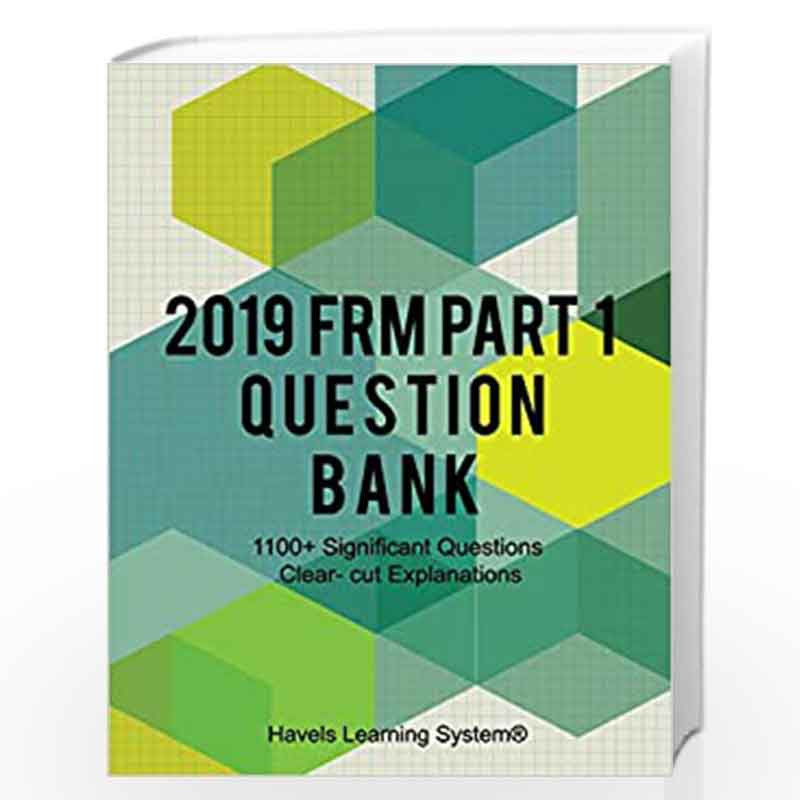 2019 FRM Part 1 Question Bank: 1100+ Questions Topic wise by System, Havels Learning Book-9781095450505