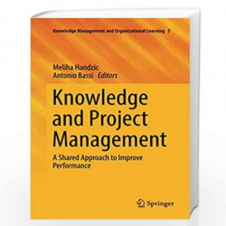 Knowledge and Project Management: A Shared Approach to Improve Performance: 5 (Knowledge Management and Organizational Learning)