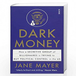Dark Money: how a secretive group of billionaires is trying to buy political control in the US by Mayer, Jane Book-9781925228847