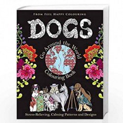 Dogs Go Around the World Colouring Book: Fun Dog Coloring Books for Adults and Kids 10+ for Relaxation and Stress-Relief: VOL.1 