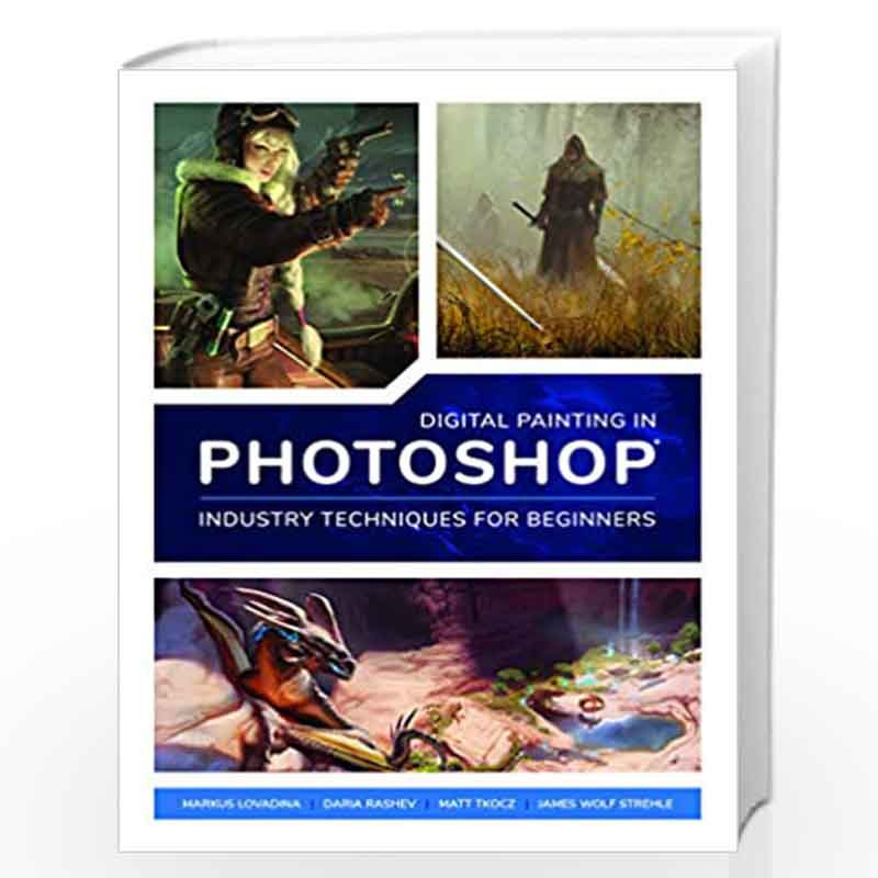 Digital Painting in Photoshop: Industry Techniques for Beginners: A comprehensive introduction to techniques and approaches by 3