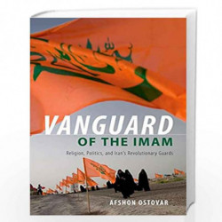 Vanguard of the Imam: Religion, Politics, and Iran's Revolutionary Guards by Ostovar, Afshon Book-9780190882891