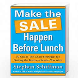 Make the Sale Happen Before Lunch: 50 Cut-to-the-Chase Strategies for Getting the Business Results You Want (PAPERBACK) by STEPH