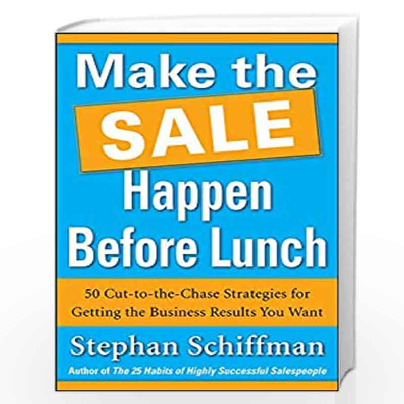 Make the Sale Happen Before Lunch: 50 Cut-to-the-Chase Strategies for Getting the Business Results You Want (PAPERBACK) by STEPH