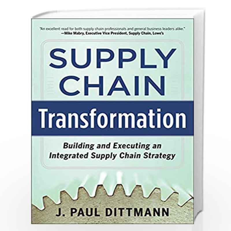 Supply Chain Transformation: Building and Executing an Integrated Supply Chain Strategy by J. Paul Dittmann Book-9780071798303