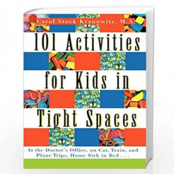101 Activities for Kids in Tight Spaces: At the Doctor''s Office, on Car, Train, and Plane Trips, Home Sick in Bed . . . by Caro