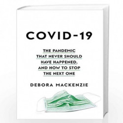 COVID-19: The Pandemic that Never Should Have Happened, and How to Stop the Next One by Debora MacKenzie Book-9780349128368