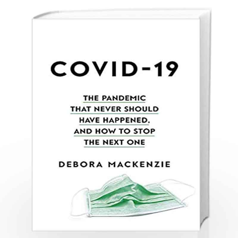 COVID-19: The Pandemic that Never Should Have Happened, and How to Stop the Next One by Debora MacKenzie Book-9780349128368