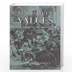 Calculated Values  Finance, Politics, and the Quantitative Age by Deringer, William Book-9780674971875