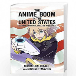 The Anime Boom in the United States  Lessons for Global Creative Industries: 406 (Harvard East Asian Monographs) by Daliot-Bul, 