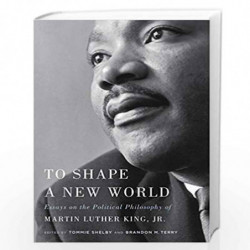 To Shape a New World  Essays on the Political Philosophy of Martin Luther King, Jr. by Shelby, Tommie Book-9780674980754