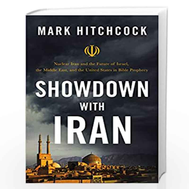 Showdown with Iran: Nuclear Iran and the Future of Israel, the Middle East, and the United States in Bible Prophecy by MARK HITC