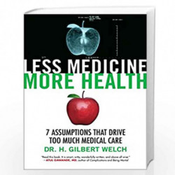 Less Medicine, More Health: 7 Assumptions That Drive Too Much Medical Care by WELCH, DR. H. GILBERT Book-9780807071649