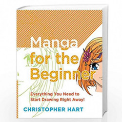 Manga for the Beginner: Everything you Need to Start Drawing Right Away!: 0 (Christopher Hart''s Manga for the Beginner) by HART