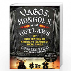 Vagos, Mongols, and Outlaws: My Infiltration of America''s Deadliest Biker Gangs by Charles Falco